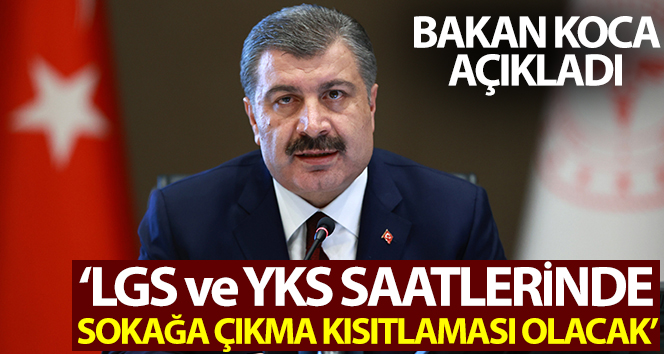 Bakan Koca: ‘LGS ve YKS saatlerinde sokağa çıkma kısıtlaması olacak’