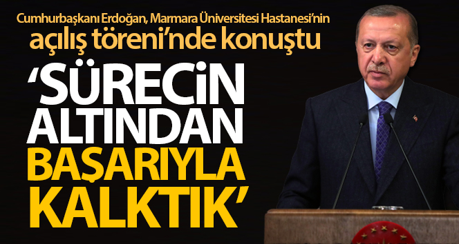 Cumhurbaşkanı Erdoğan: Bu sürecin altından başarıyla kalktık