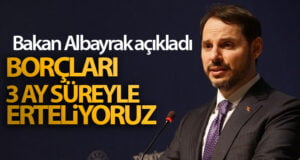 Bakan Albayrak: ‘Borçları 3 ay süreyle erteliyoruz’