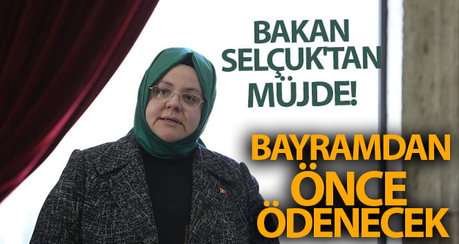 Bakan Selçuk’tan müjde! Bayramdan önce ödenecek
