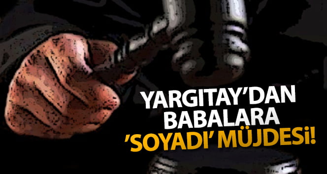 Yargıtay’dan babalara ‘soyadı’ müjdesi