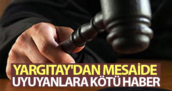 Yargıtay’dan mesaide uyuyanlara kötü haber