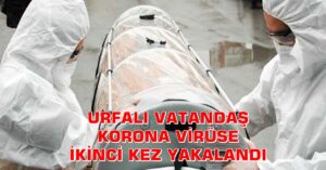 URFALI BİR VATANDAŞ 2. KEZ KORONA VİRÜSE YAKALANDI