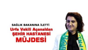 Urfa Milletvekili Açanal’dan Şehir Hastanesi Müjdesi