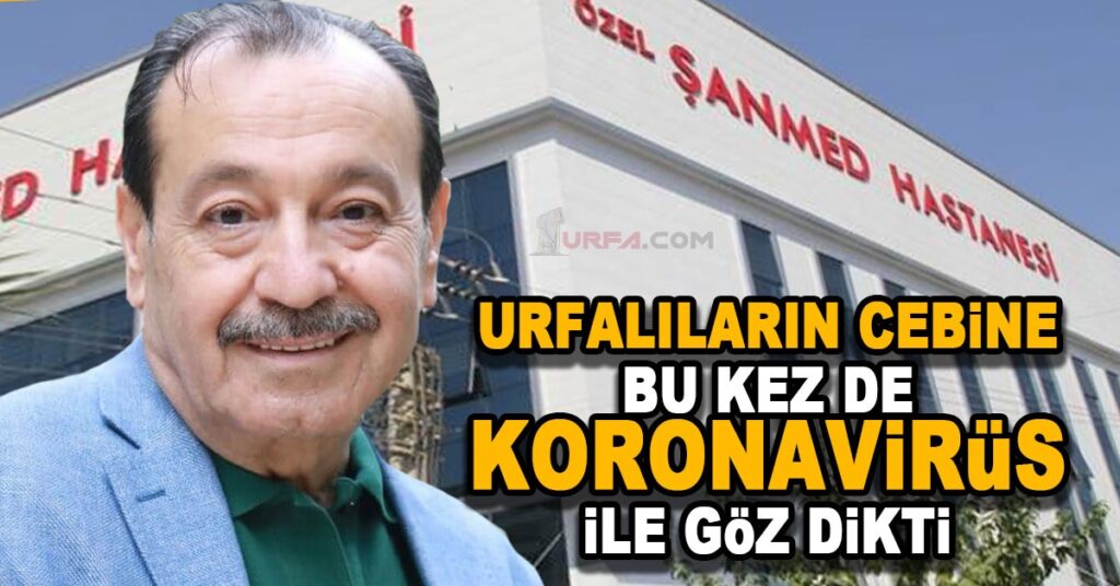 ŞANMED Hastanesi Urfalıların Cebine Bu Kez de Koronavirüs ile Göz Dikti