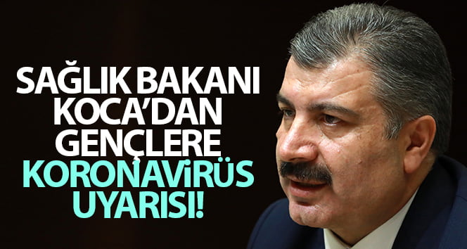 Sağlık Bakanı Koca’dan gençlere korona virüs uyarısı