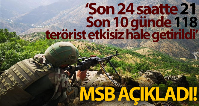 MSB: ‘Son 24 saatte 21, son 10 günde 118 PKK/YPG’li terörist etkisiz hale getirildi’