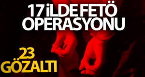 17 ilde FETÖ operasyonu: 23 gözaltı