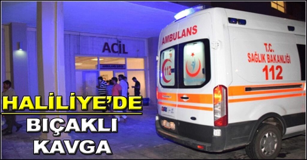 Haliliye’de bıçaklı kavga!
