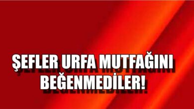 Şefler Urfa mutfağını Beğenmediler