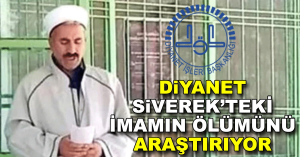 DİYANET, SİVEREK’TEKİ İMAMIN ÖLÜMÜ ARAŞTIRIYOR