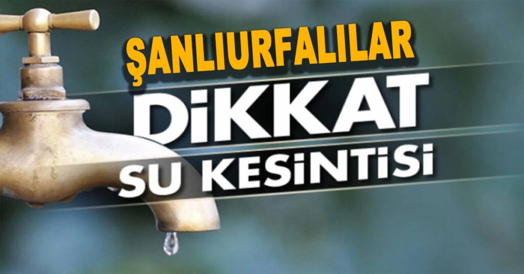Şanlıurfa’da bu mahallelerde yaşayanlar dikkat su kesintisi yaşanacak