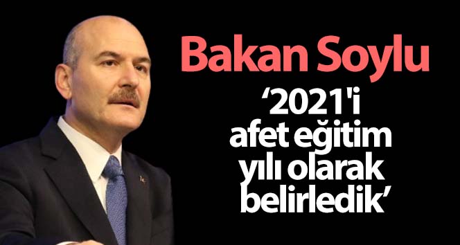 Bakan Soylu: ‘2021’i afet eğitim yılı olarak belirledik’