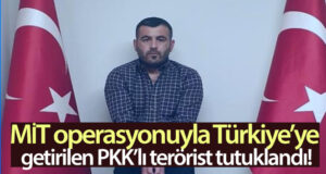 MİT operasyonuyla Türkiye’ye getirilen PKK’lı terörist tutuklandı