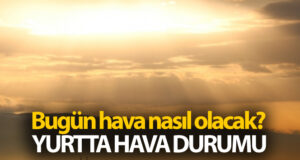 Bugün hava nasıl olacak? 13 Mart yurtta hava durumu