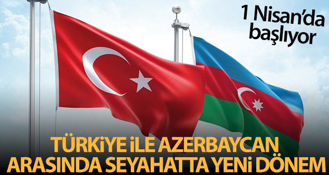 Azerbaycan ve Türkiye arasında kimlikle seyahat 1 Nisan’dan itibaren başlıyor