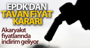EPDK’dan akaryakıtta tavan fiyat kararı