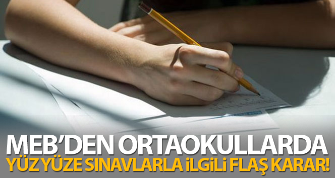 MEB’den ortaokullarda yüz yüze sınavlarla ilgili flaş karar!