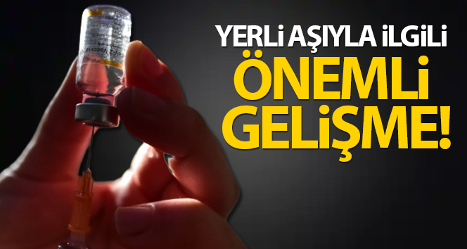Yerli aşıyla ilgili önemli gelişme!