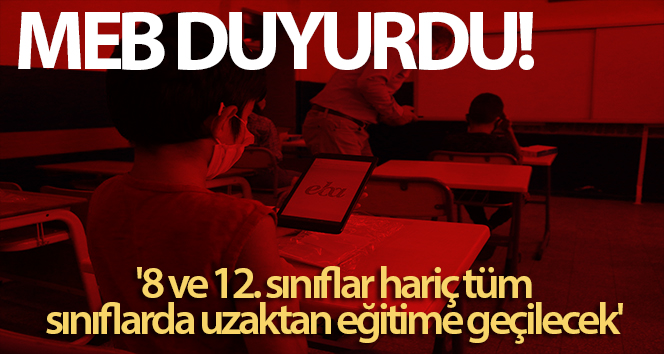 MEB: ‘8 ve 12. sınıflar hariç tüm sınıflarda uzaktan eğitime geçilecek’