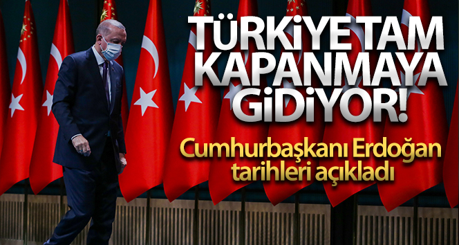 Cumhurbaşkanı Erdoğan: ‘tam kapanmaya geçiyoruz’