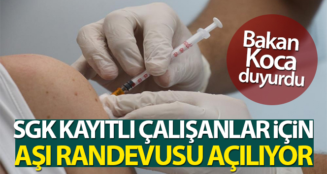 SGK’ya katılı tüm çalışanlar yarın aşı randevu alabilecek