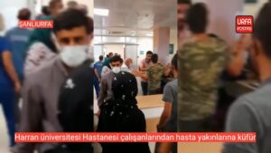 Harran üniversitesi Hastanesi çalışanlarından hasta yakınlarına küfür