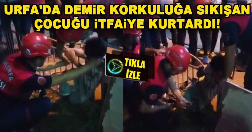 Şanlıurfa’da demir korkuluğa sıkışan çocuğu itfaiye kurtardı!
