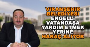 Viranşehir belediyesi yardım etmek yerine haraç alıyor